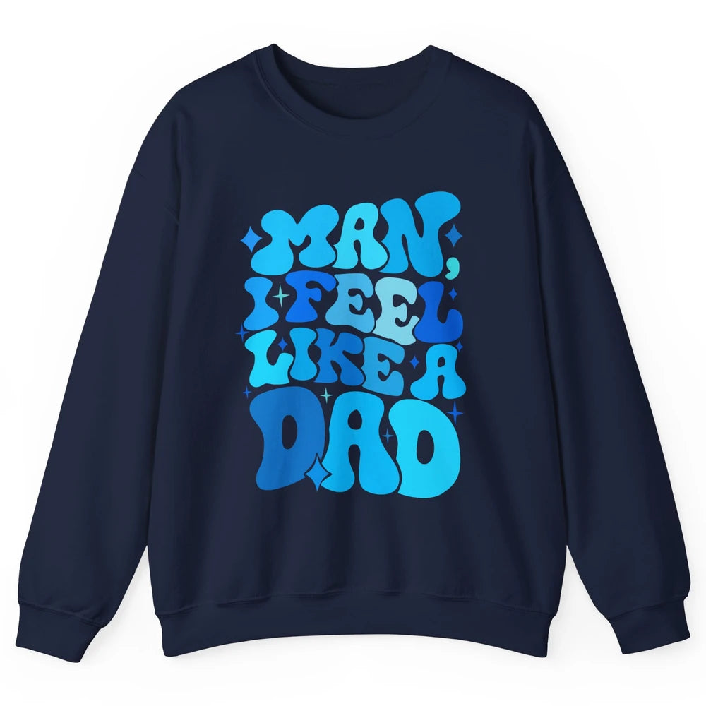 Retro Man I Feel Like A Dad Baby Shower Dada Baby Father Day Unisex Crewneck Sweatshirt