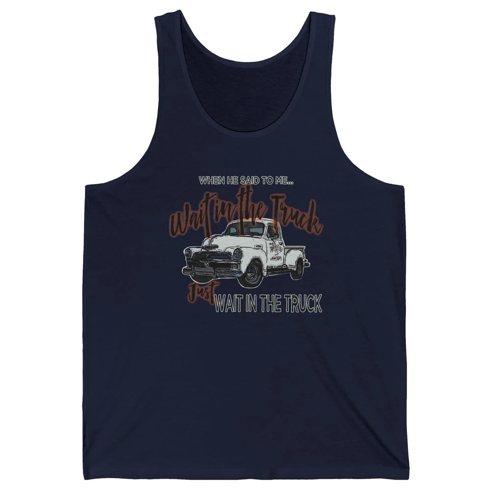 Retro Truck He Said To Me Wait In The Truck Western Country Unisex Jersey Tank
