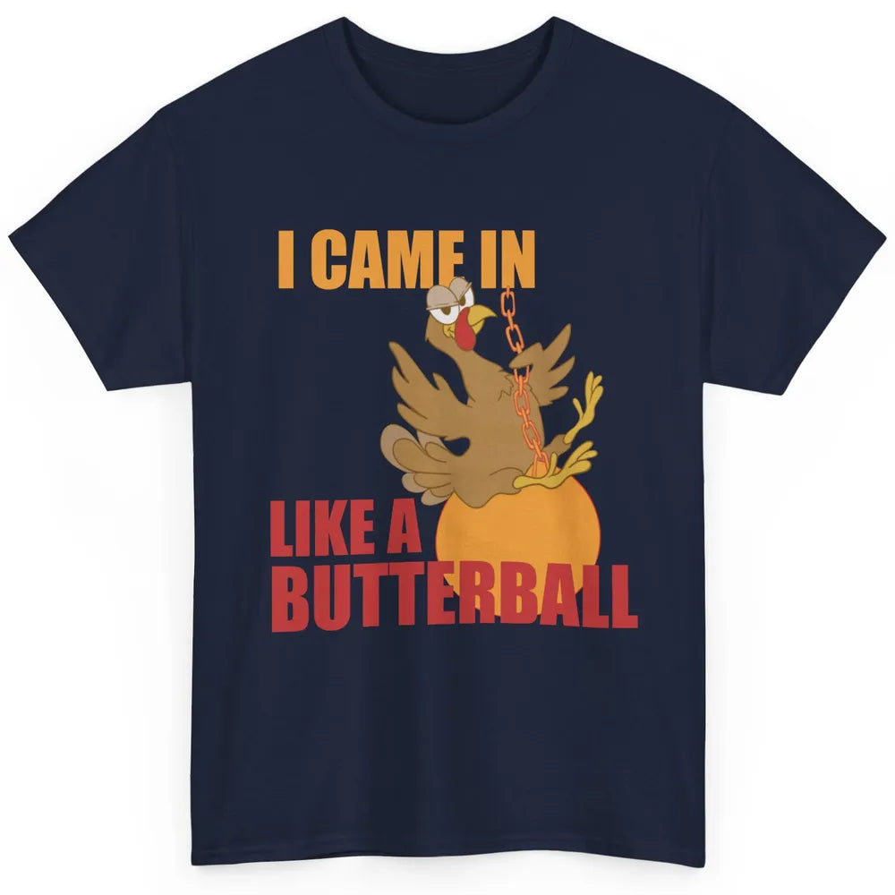 Funny Turkey Thanksgiving Gift I Came In Like a Butterball Classic Unisex T-Shirt