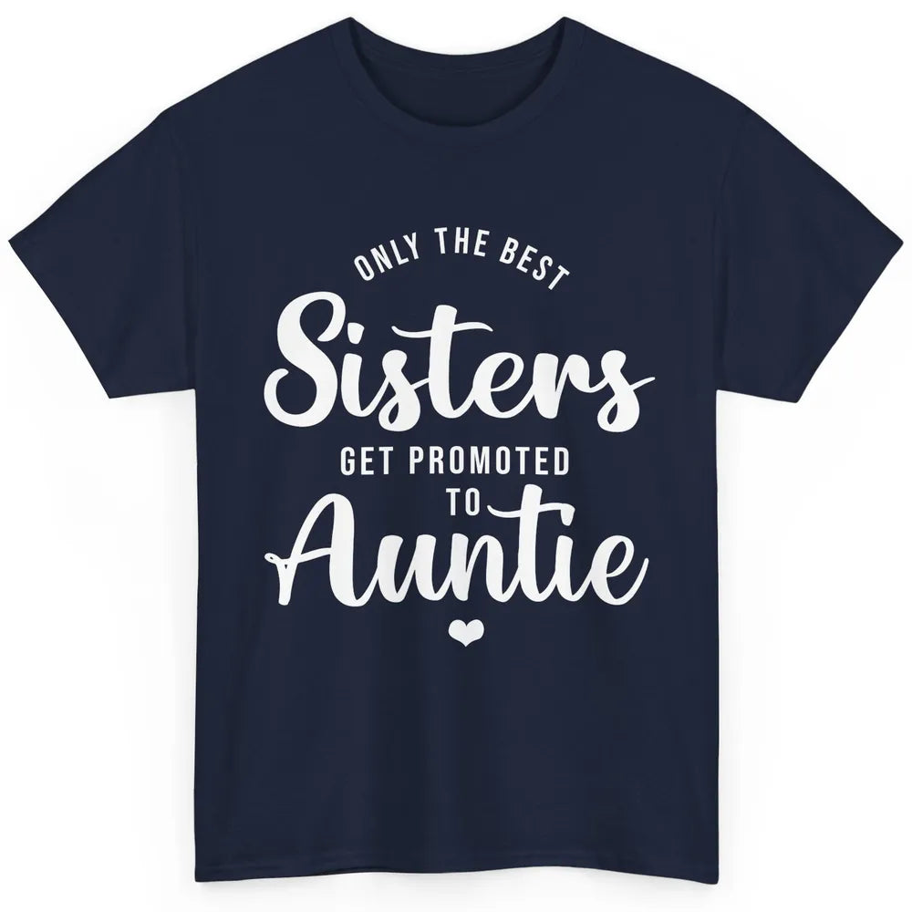Only The Best Sisters Get Promoted To Aunt Pregnancy Reveal Classic Unisex T-Shirt