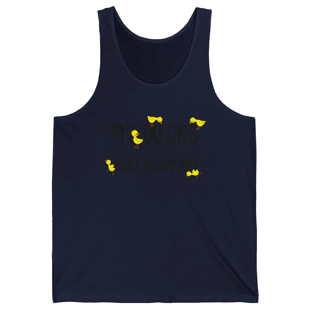 My Ducks Don't Even Know What Rows Are Funny Duck Unisex Jersey Tank