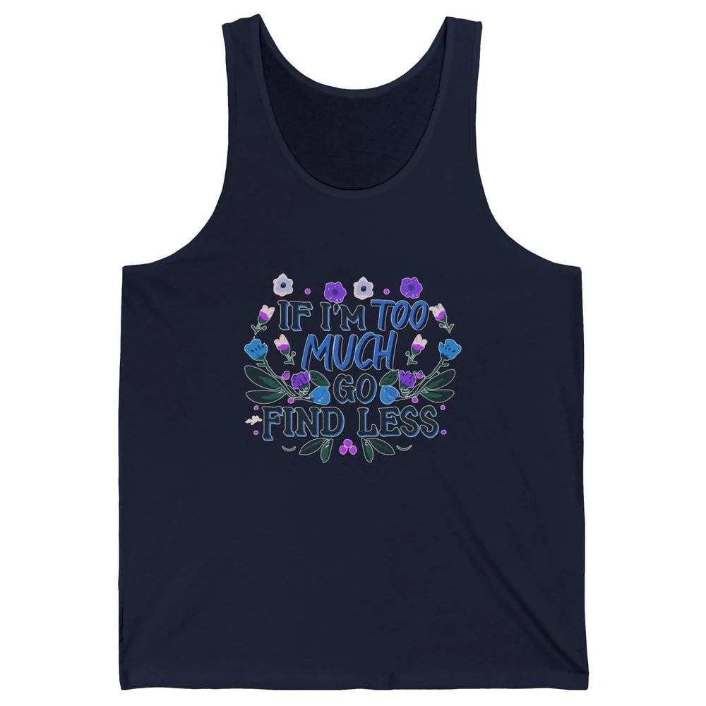Funny If Im Too Much Go Find Less Meme Floral Motivational Unisex Jersey Tank