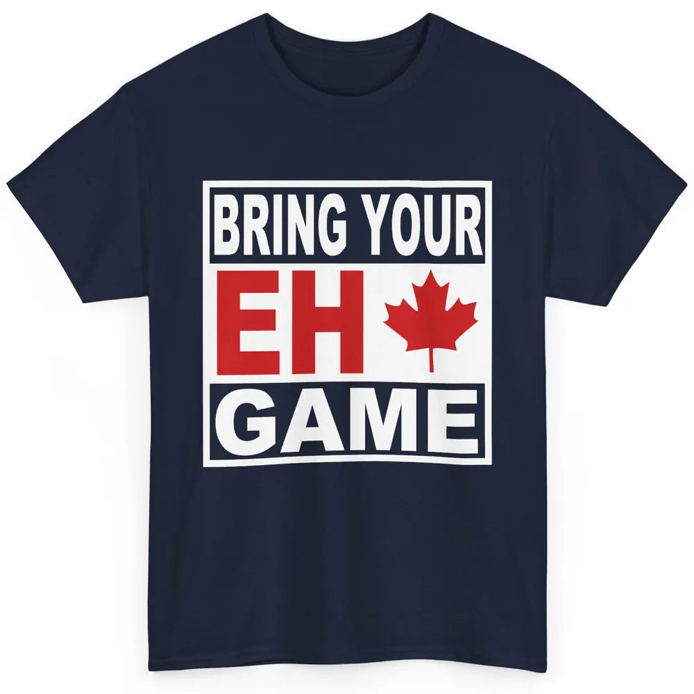 Proud Canadian Bring Your Eh Game Funny Canada Day Gifts Classic Unisex T-Shirt