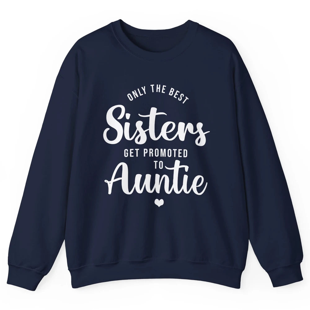 Only The Best Sisters Get Promoted To Aunt Pregnancy Reveal Unisex Crewneck Sweatshirt