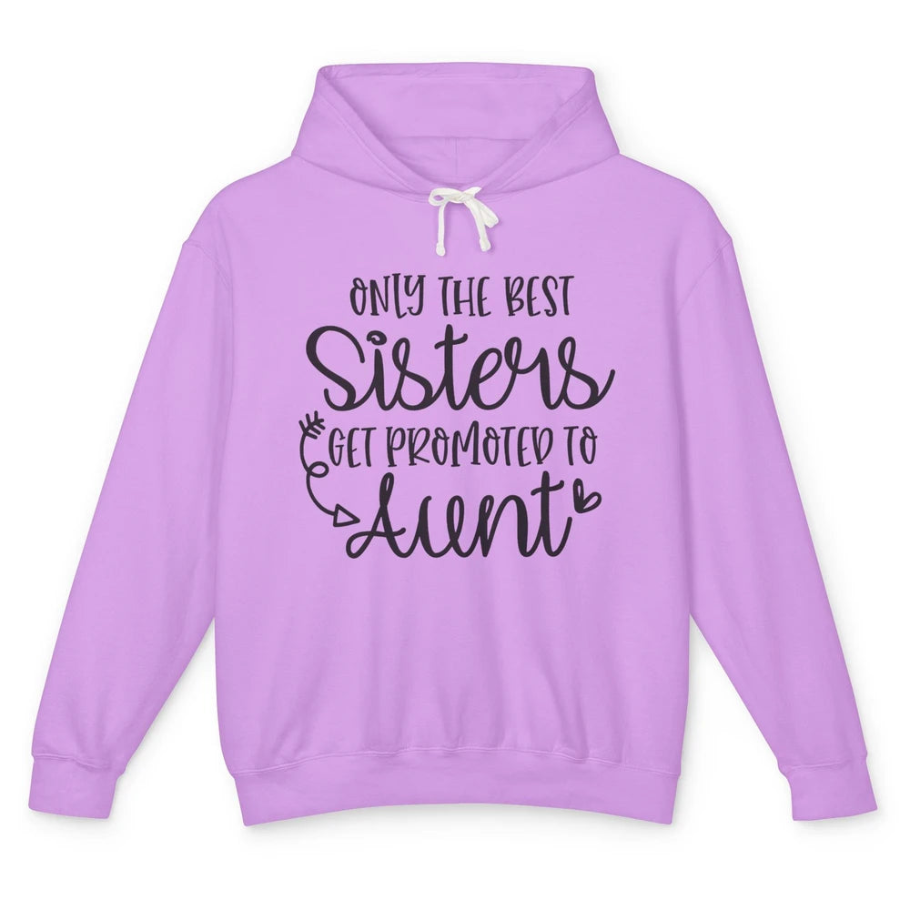 Only The Best Sisters Get Promoted To Aunt Pregnancy Reveal Unisex Lightweight Hoodie