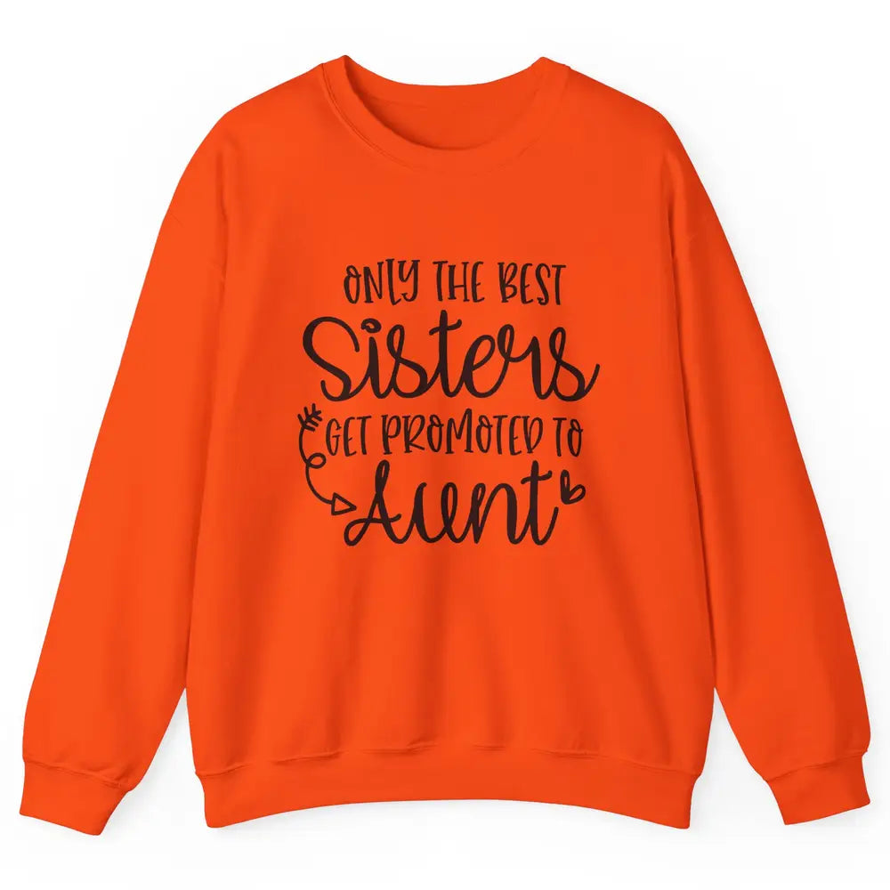 Only The Best Sisters Get Promoted To Aunt Pregnancy Reveal Unisex Crewneck Sweatshirt