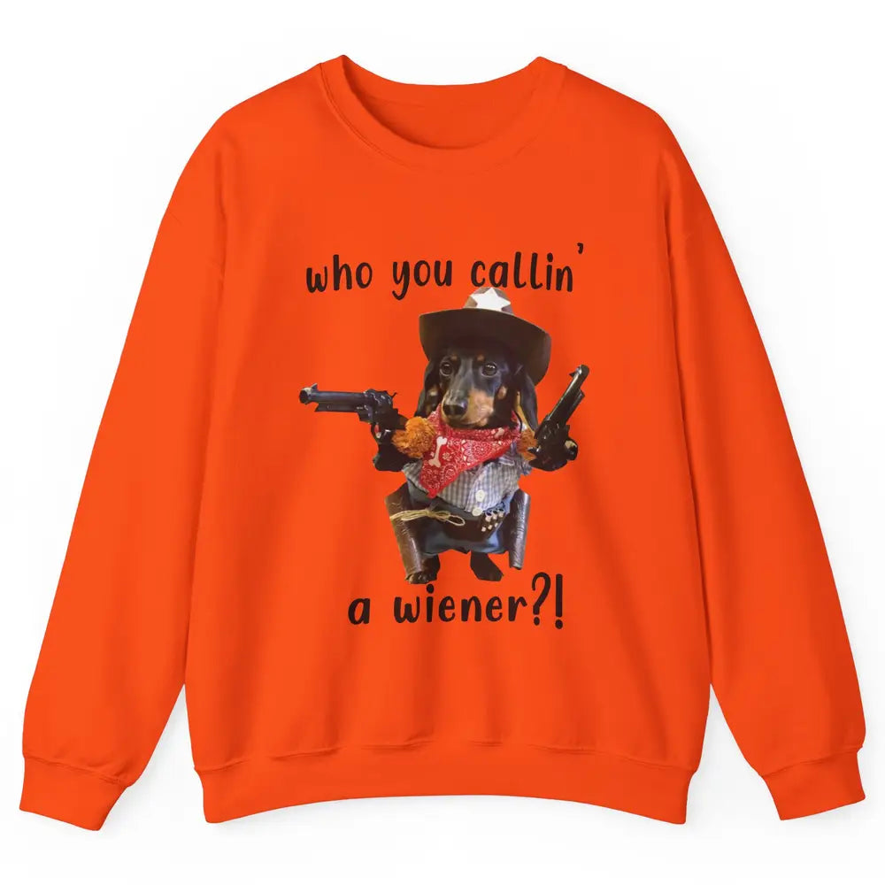 Retro Dachshund Cowboy Who You Call A Wiener Western Cowboys Unisex Crewneck Sweatshirt