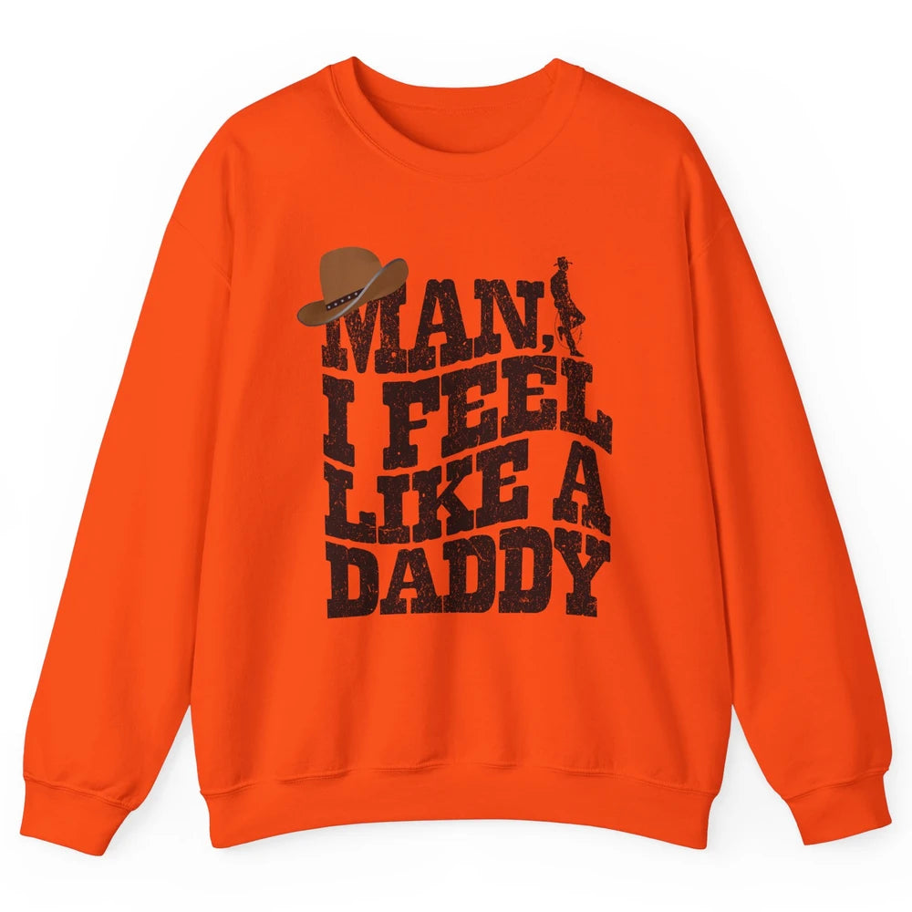 Retro Cowboy Man I Feel Like A Daddy Western Fathers Day Unisex Crewneck Sweatshirt