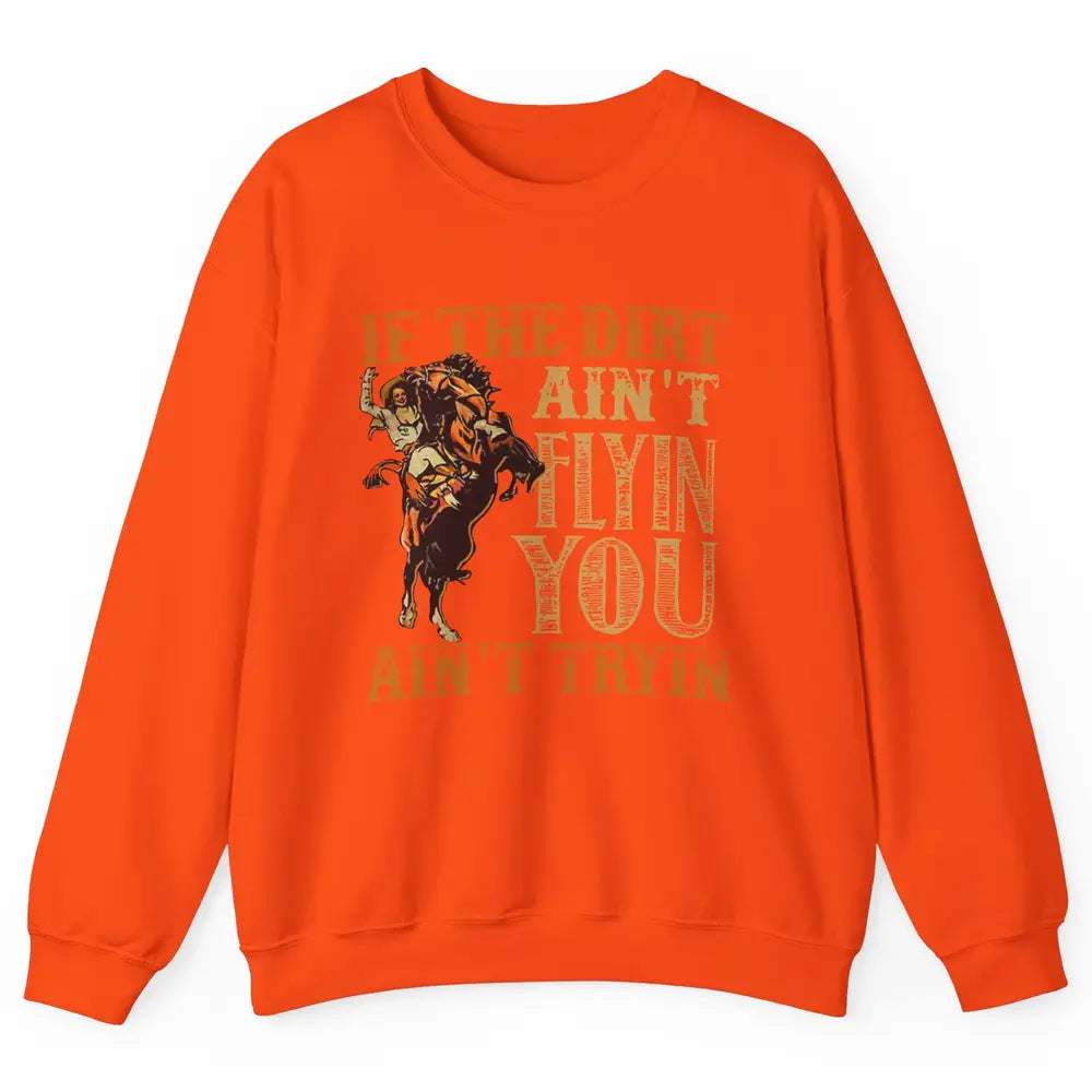 Retro Cowboy If The Dirt Ain't Flyin You Ain't Tryin Western Unisex Crewneck Sweatshirt