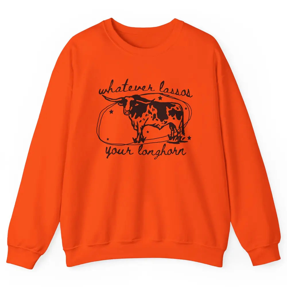 Retro Cow Whatever Lassos Your Longhorn Western Country Farm Unisex Crewneck Sweatshirt
