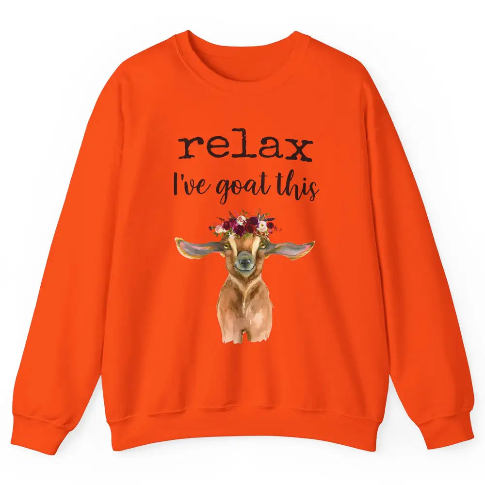 Relax I've Goat This Cute Farm Animal Flower Sarcastic Goats Unisex Crewneck Sweatshirt