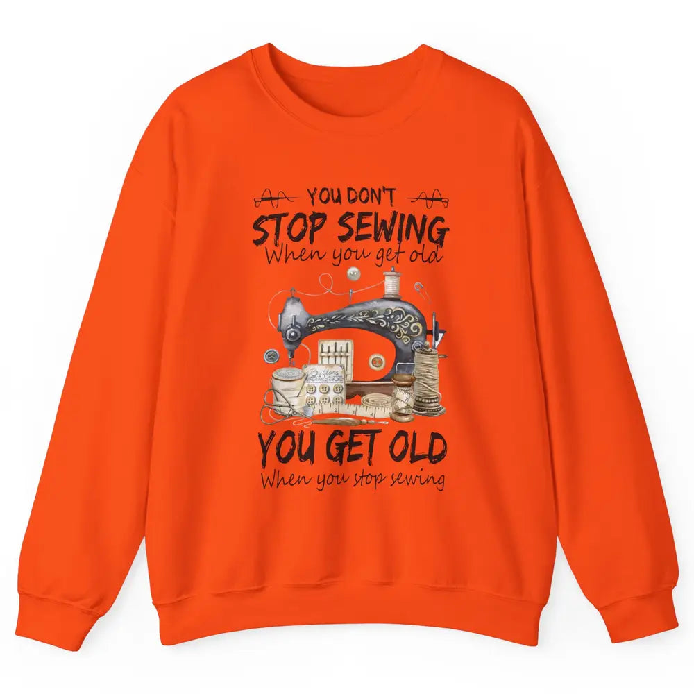 Quilting You Don't Stop Sewing When You Get Old Sewing Lover Unisex Crewneck Sweatshirt
