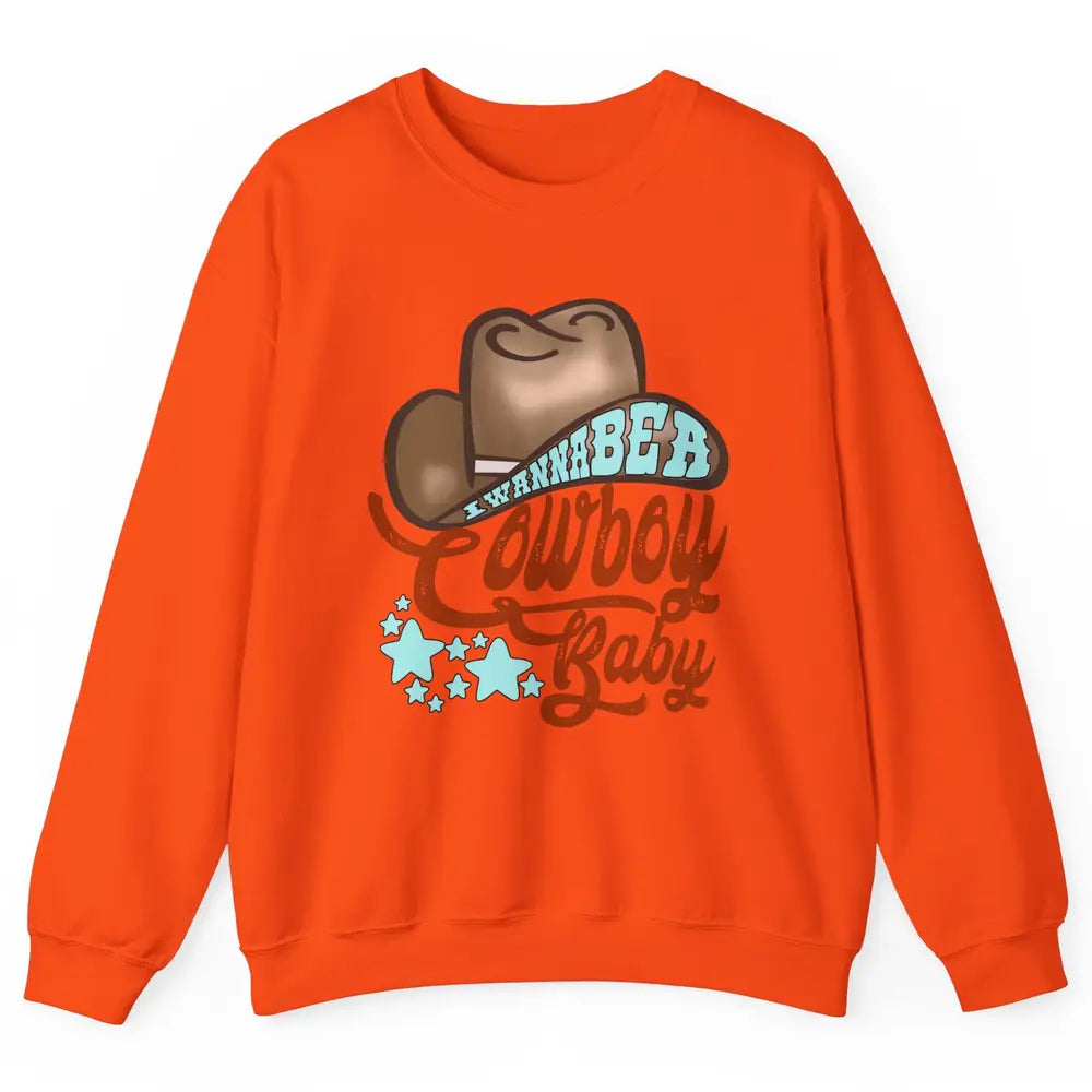 Retro Cowboy Hat I Wanna Be Cowboy Baby Western Country Unisex Crewneck Sweatshirt
