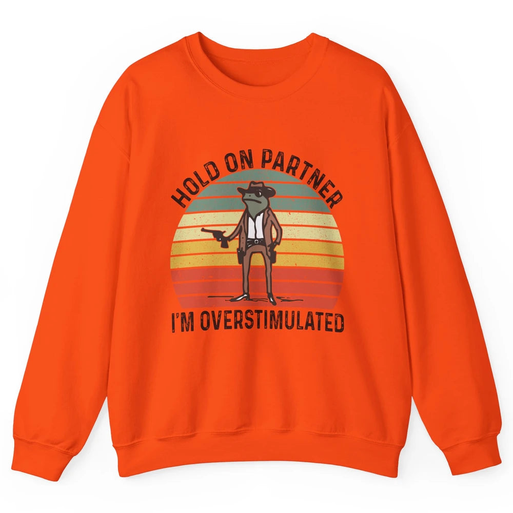 Cowboy Frog Wild West Hold On Partner I'm Overstimulated Funny Frog Rodeo Howdy Retro Western Country Unisex Crewneck Sweatshirt