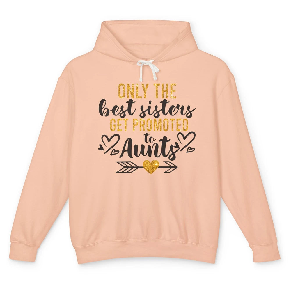 Only The Best Sisters Get Promoted To Aunt Sister Aunt Gift Unisex Lightweight Hoodie