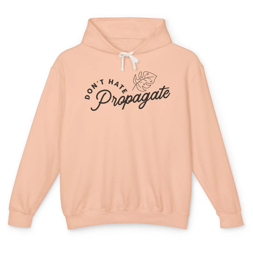 Don't Hate Propagate Gardening Plant Lovers Gift Gardeners Unisex Lightweight Hoodie