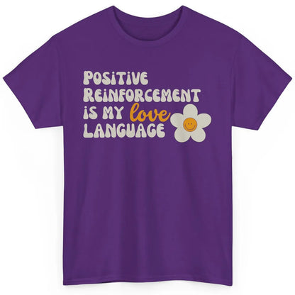Positive Reinforcement Is My Love Language Special Education Classic Unisex T-Shirt