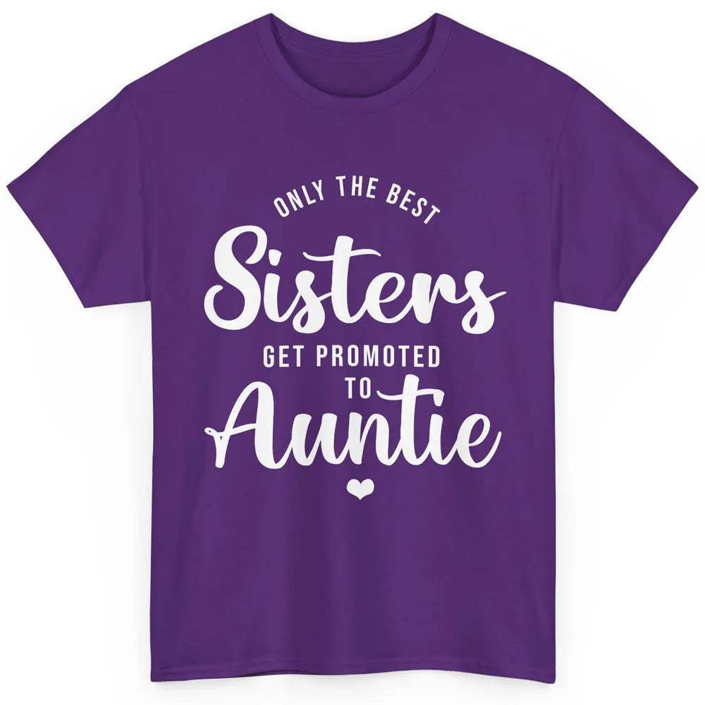Only The Best Sisters Get Promoted To Aunt Pregnancy Reveal Classic Unisex T-Shirt