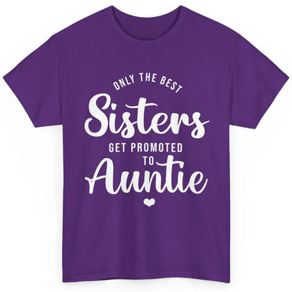 Only The Best Sisters Get Promoted To Aunt Pregnancy Reveal Classic Unisex T-Shirt