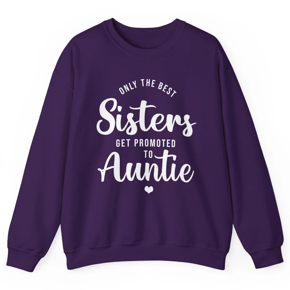 Only The Best Sisters Get Promoted To Aunt Pregnancy Reveal Unisex Crewneck Sweatshirt