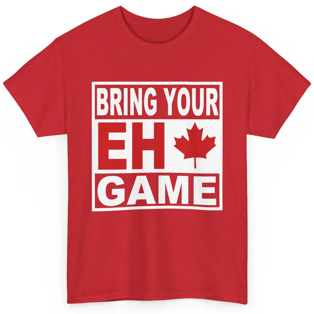 Proud Canadian Bring Your Eh Game Funny Canada Day Gifts Classic Unisex T-Shirt