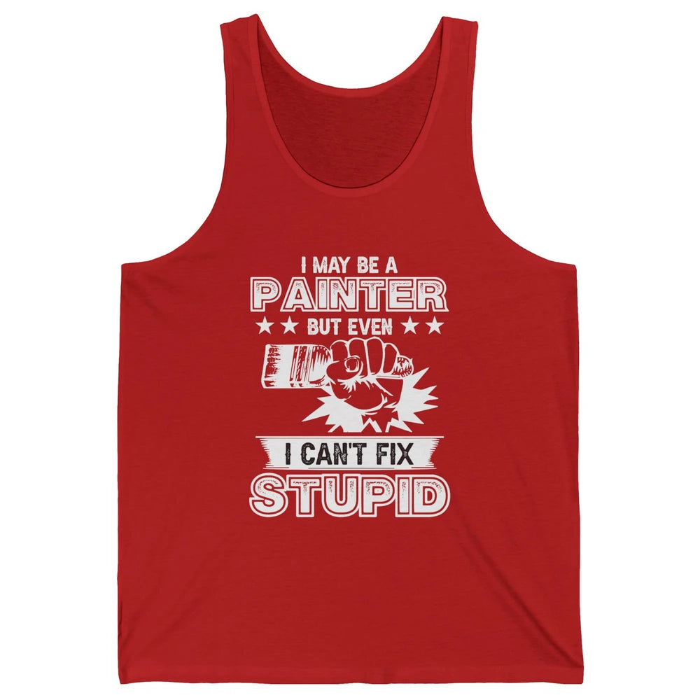 Painter I Cant Fix Stupid Funny Painter Artist Teacher Art Unisex Jersey Tank