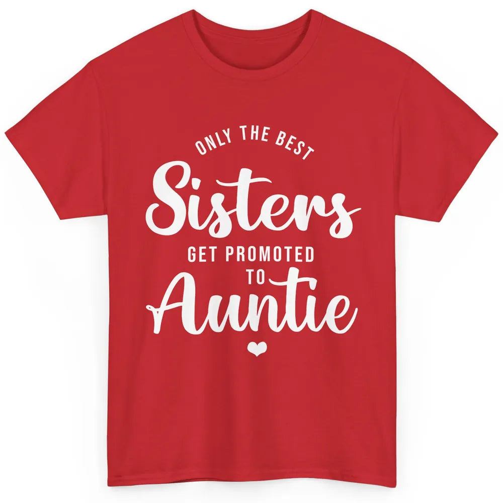 Only The Best Sisters Get Promoted To Aunt Pregnancy Reveal Classic Unisex T-Shirt