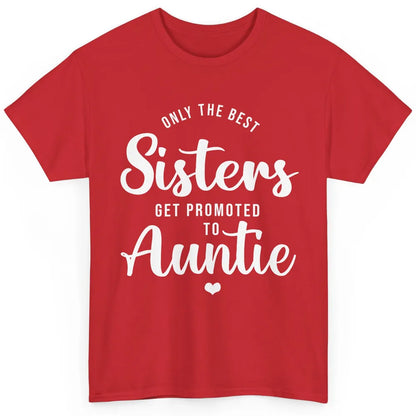 Only The Best Sisters Get Promoted To Aunt Pregnancy Reveal Classic Unisex T-Shirt