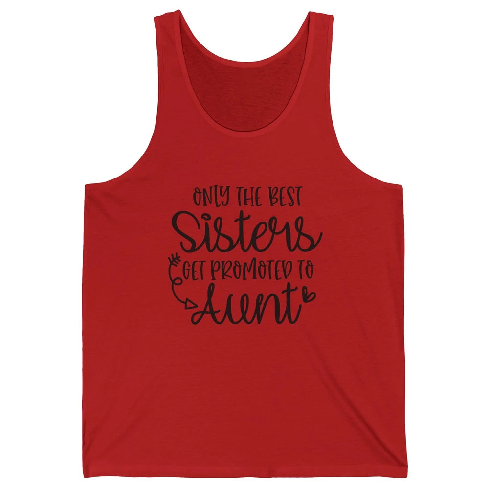 Only The Best Sisters Get Promoted To Aunt Pregnancy Reveal Unisex Jersey Tank