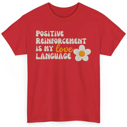 Positive Reinforcement Is My Love Language Special Education Classic Unisex T-Shirt