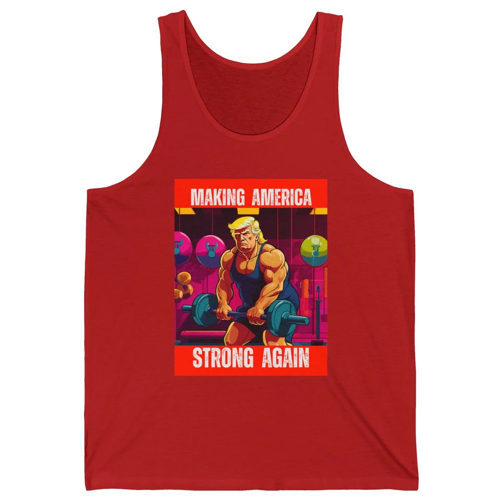 Funny Making America Strong Again Donald Trump Republican Political Sarcastic Workout Unisex Jersey Tank
