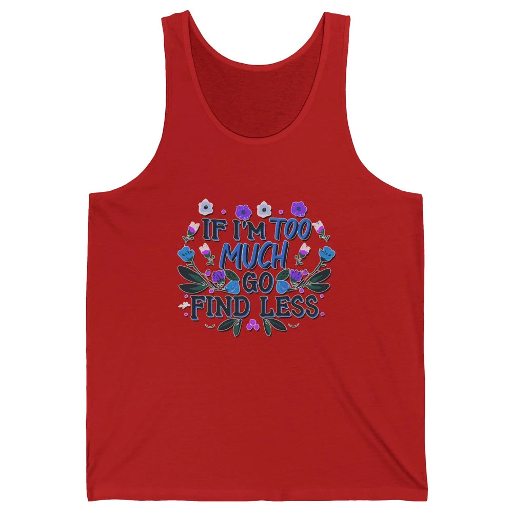 Funny If Im Too Much Go Find Less Meme Floral Motivational Unisex Jersey Tank