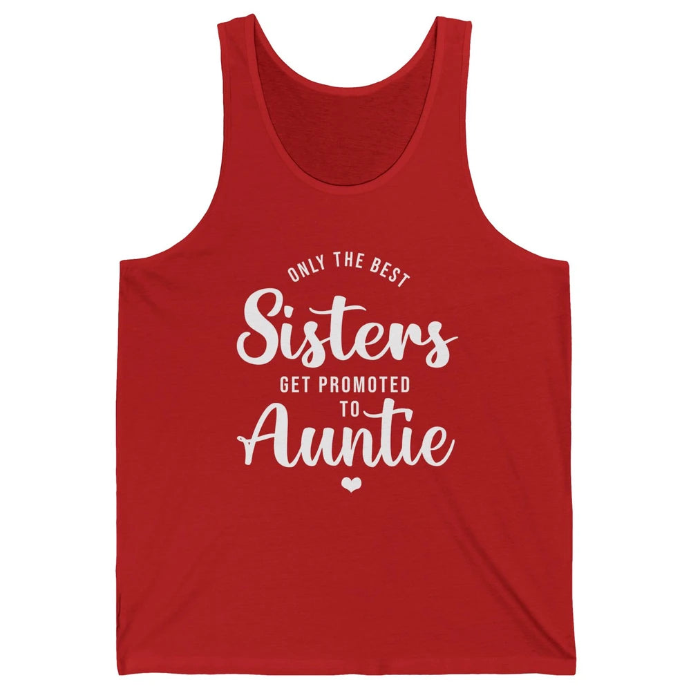 Only The Best Sisters Get Promoted To Aunt Pregnancy Reveal Unisex Jersey Tank