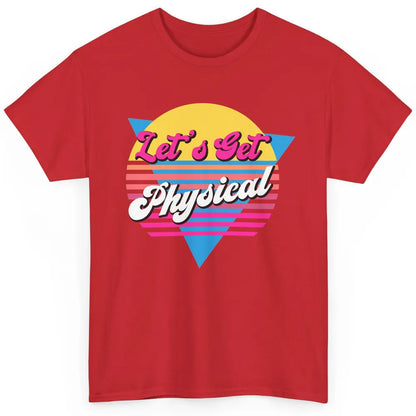 Retro Lets Get Physical Inspiration Gym Fitness 80s Workout Classic Unisex T-Shirt