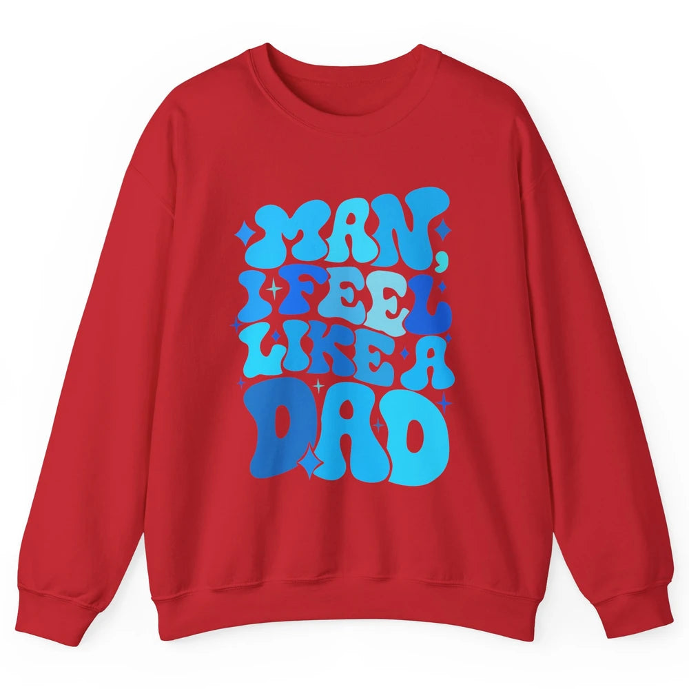 Retro Man I Feel Like A Dad Baby Shower Dada Baby Father Day Unisex Crewneck Sweatshirt