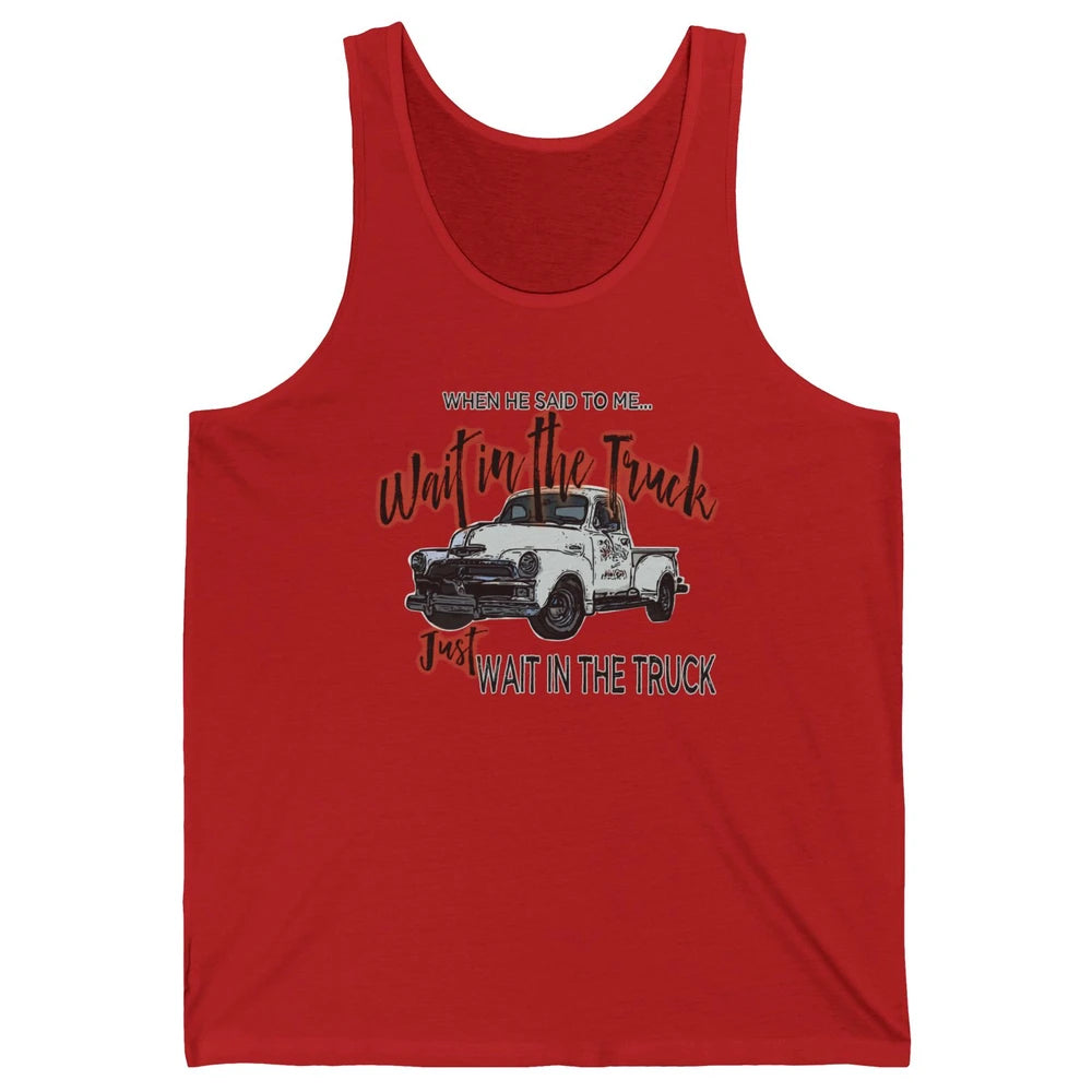 Retro Truck He Said To Me Wait In The Truck Western Country Unisex Jersey Tank