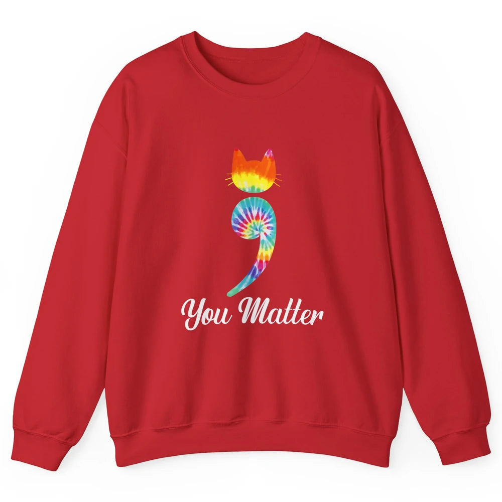 You Mater Semicolon Cat Mental Health Matter Tie Dye Hippie Unisex Crewneck Sweatshirt