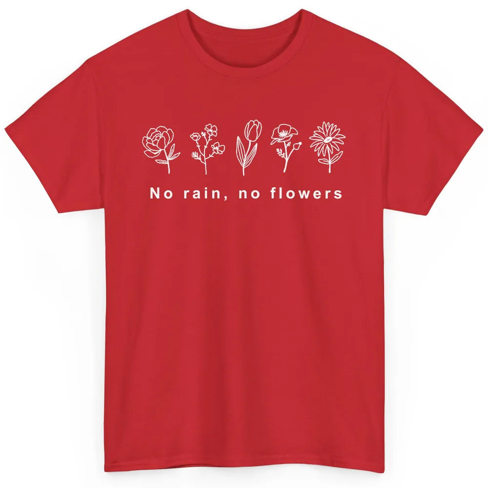 No Rain No Flower Just One More Plant Mental Health Positive Classic Unisex T-Shirt