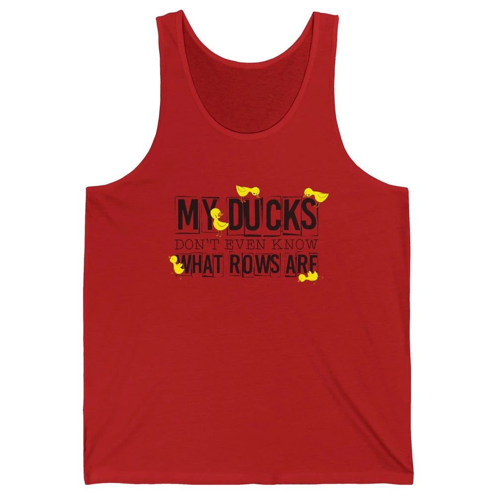 My Ducks Don't Even Know What Rows Are Funny Duck Unisex Jersey Tank