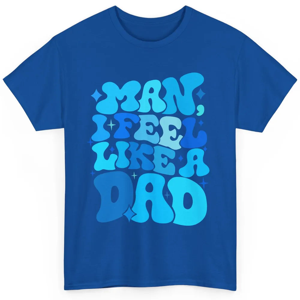 Retro Man I Feel Like A Dad Baby Shower Dada Baby Father Day Classic Unisex T-Shirt
