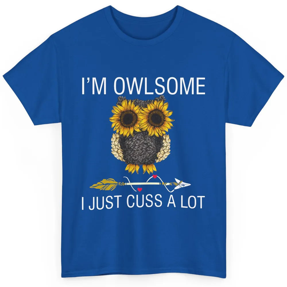 Owl Sunflower I’m Owlsome I Just Cuss A Lot Owl Lovers Gift Classic Unisex T-Shirt