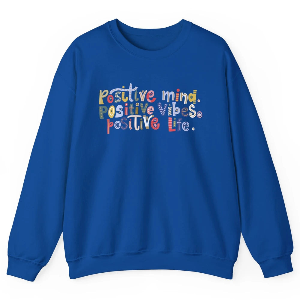 Positive Mind Positive Vibes Positive Life Motivation Quote Unisex Crewneck Sweatshirt