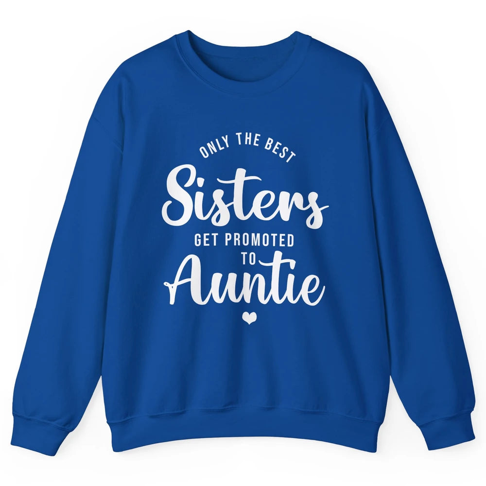 Only The Best Sisters Get Promoted To Aunt Pregnancy Reveal Unisex Crewneck Sweatshirt