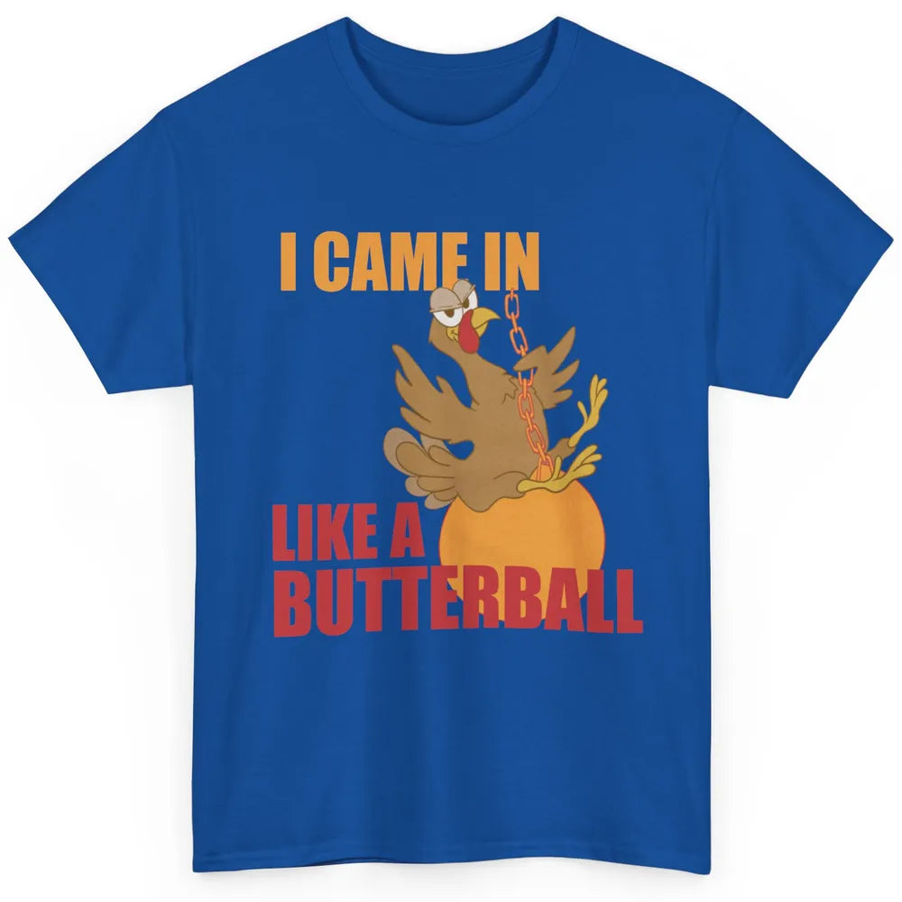 Funny Turkey Thanksgiving Gift I Came In Like a Butterball Classic Unisex T-Shirt