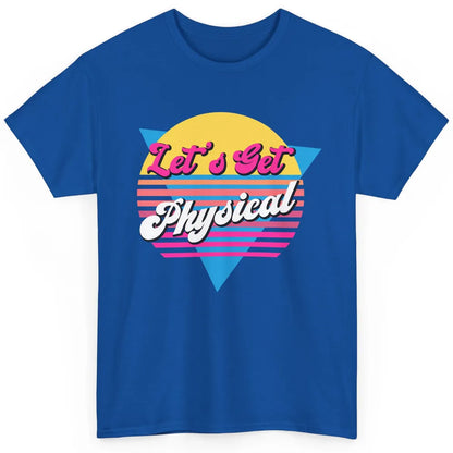 Retro Lets Get Physical Inspiration Gym Fitness 80s Workout Classic Unisex T-Shirt