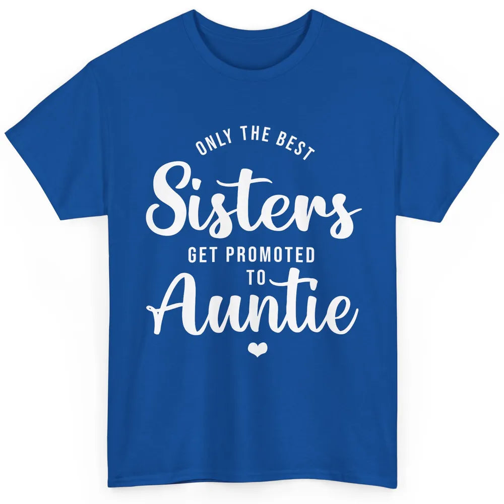 Only The Best Sisters Get Promoted To Aunt Pregnancy Reveal Classic Unisex T-Shirt