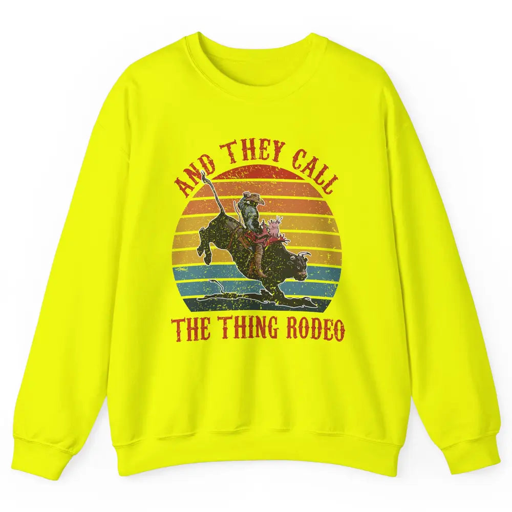 Retro Cowboy Riding Horse They Call The Thing Rodeo Western Unisex Crewneck Sweatshirt