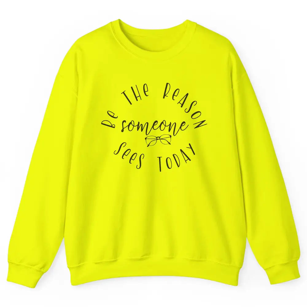 Optometrist Be The Reason Someone Sees Today Optician Life Unisex Crewneck Sweatshirt