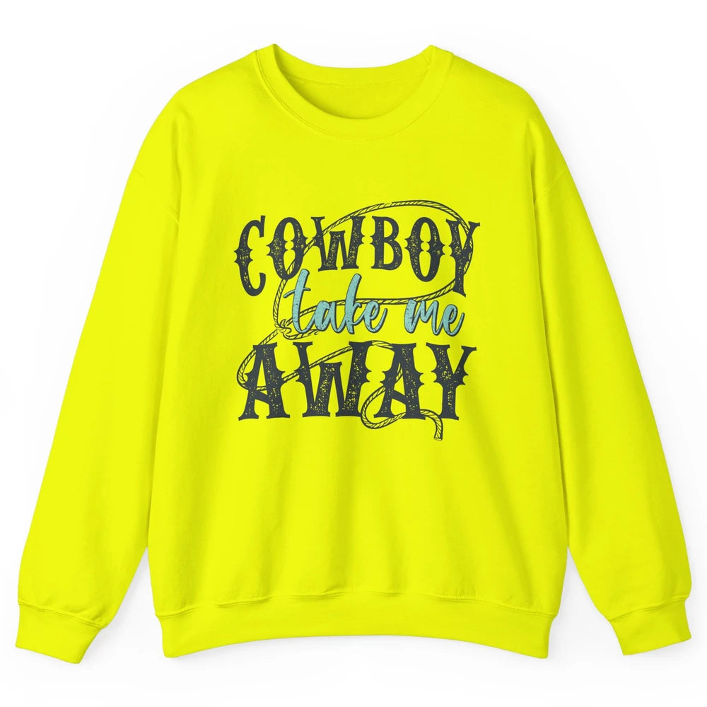 Retro Cowboy Take Me Away Rope Western Country Cowgirl Rodeo Unisex Crewneck Sweatshirt