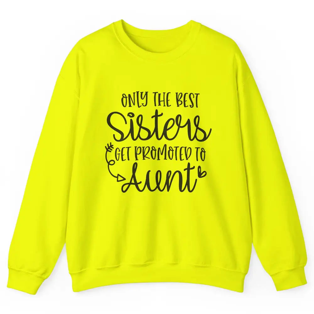 Only The Best Sisters Get Promoted To Aunt Pregnancy Reveal Unisex Crewneck Sweatshirt